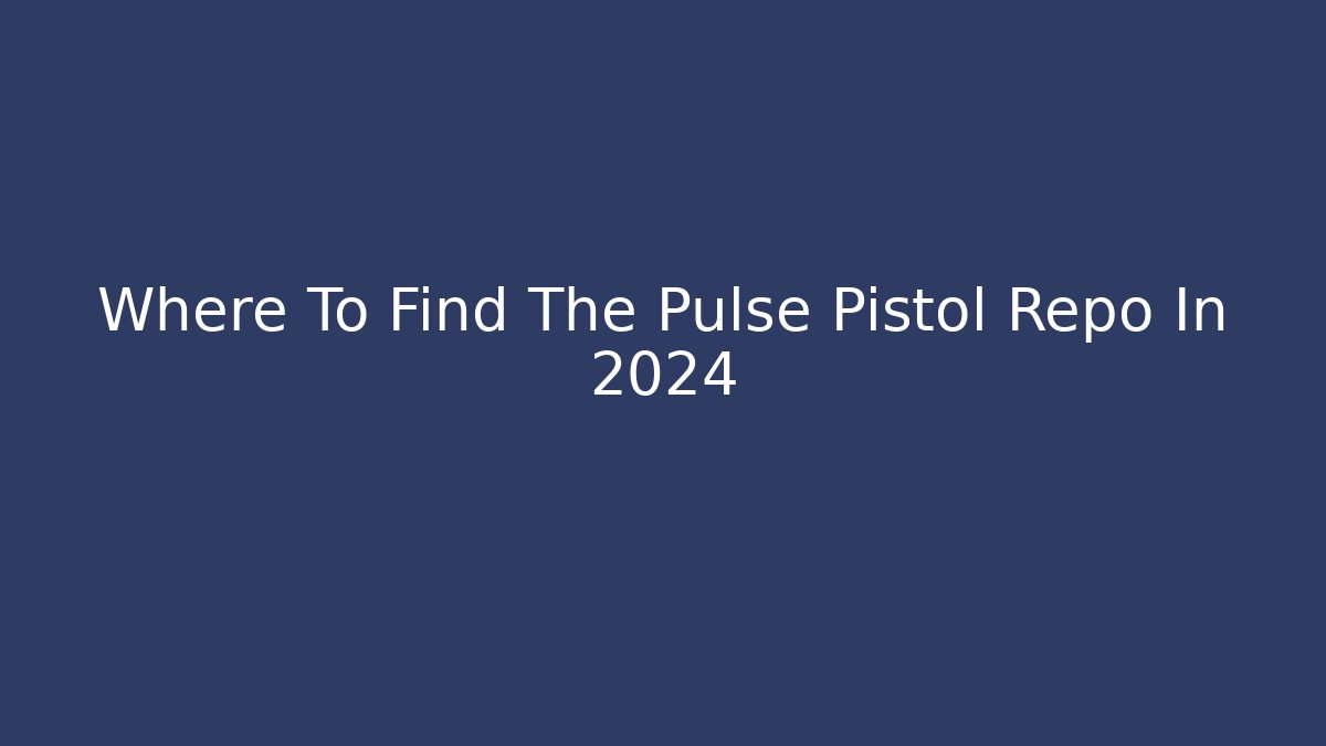 Where To Find The Pulse Pistol Repo In 2024