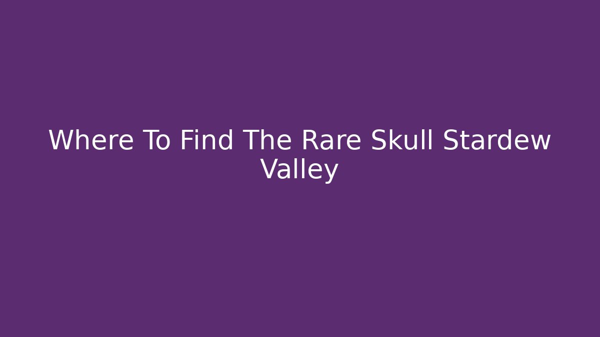 Where To Find The Rare Skull Stardew Valley