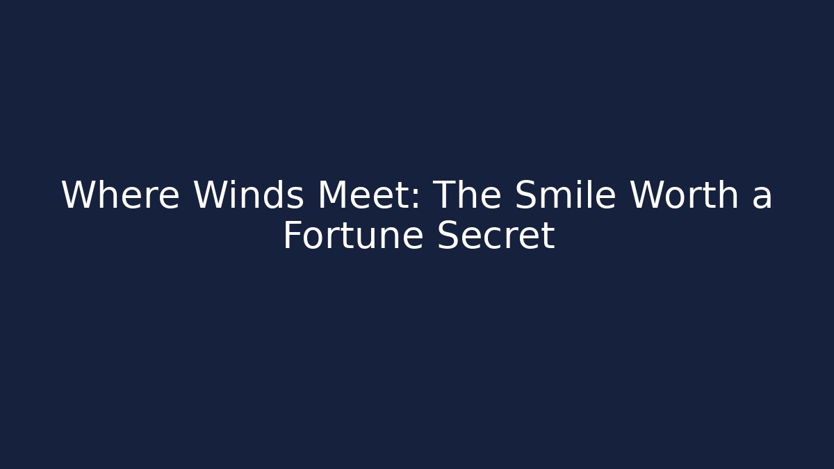 Where Winds Meet: The Smile Worth a Fortune Secret