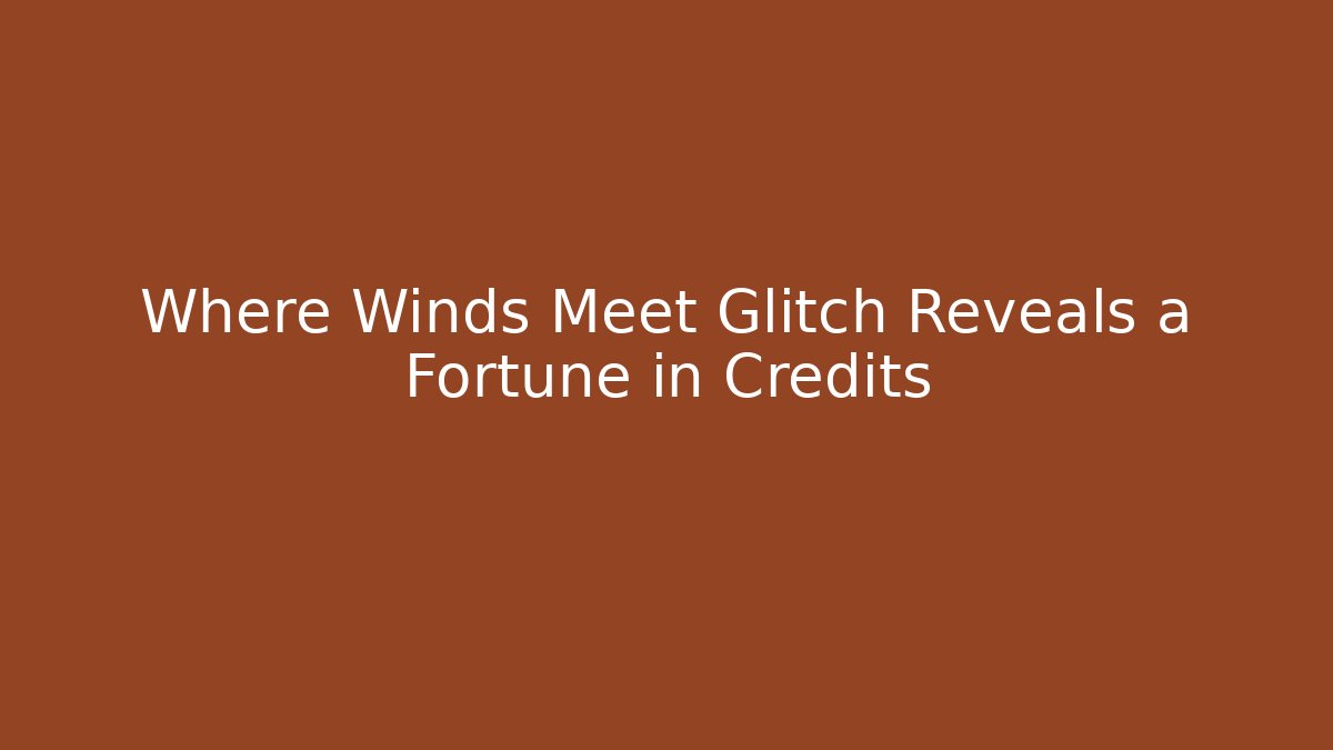 Where Winds Meet Glitch Reveals a Fortune in Credits