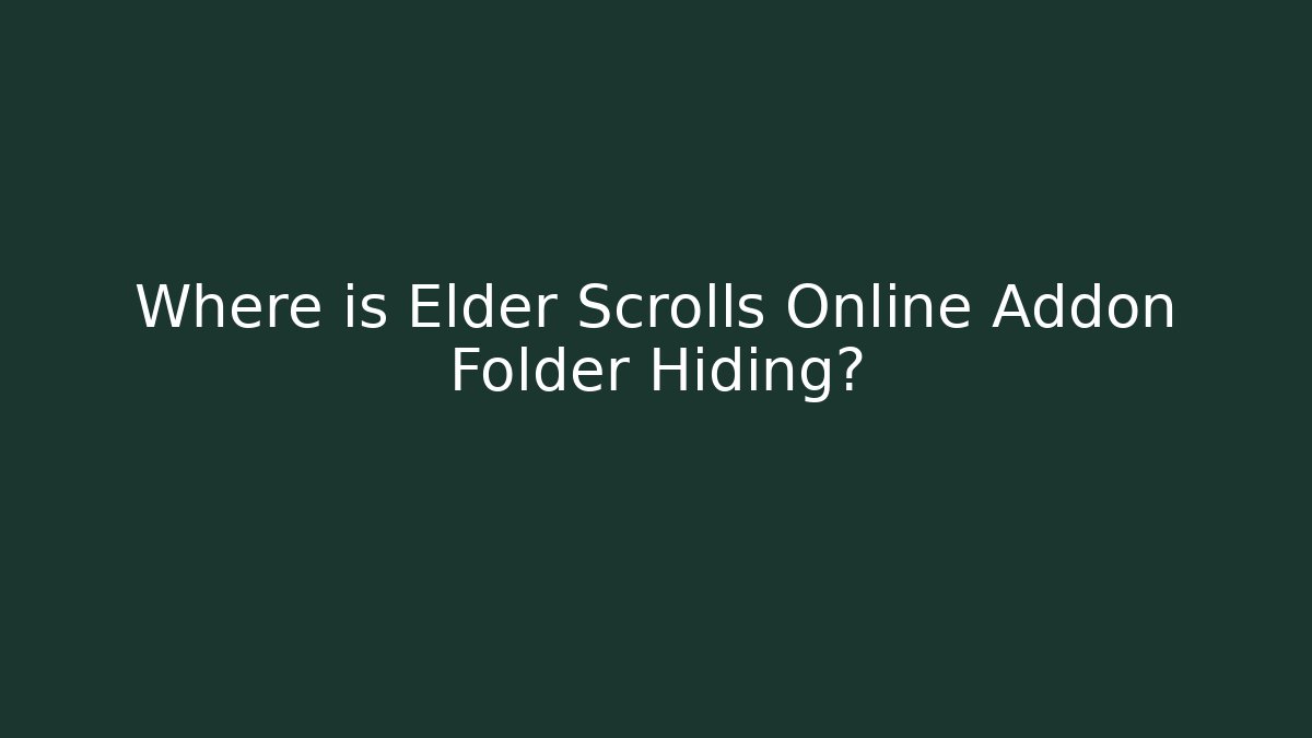 Where is Elder Scrolls Online Addon Folder Hiding? - Andrea Zevedo