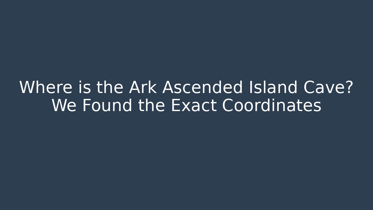 Where is the Ark Ascended Island Cave? We Found the Exact Coordinates