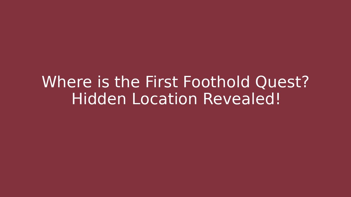 Where is the First Foothold Quest? Hidden Location Revealed!