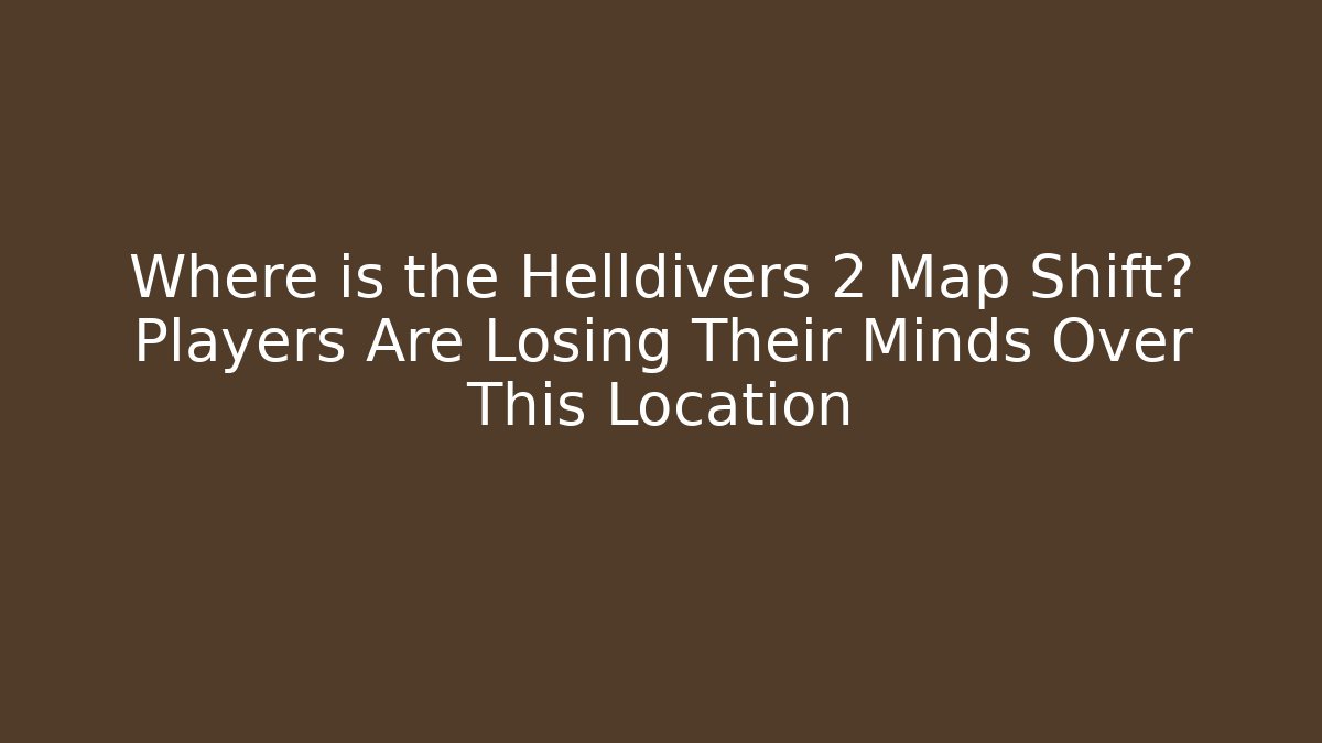 Where is the Helldivers 2 Map Shift? Players Are Losing Their Minds Over This Location