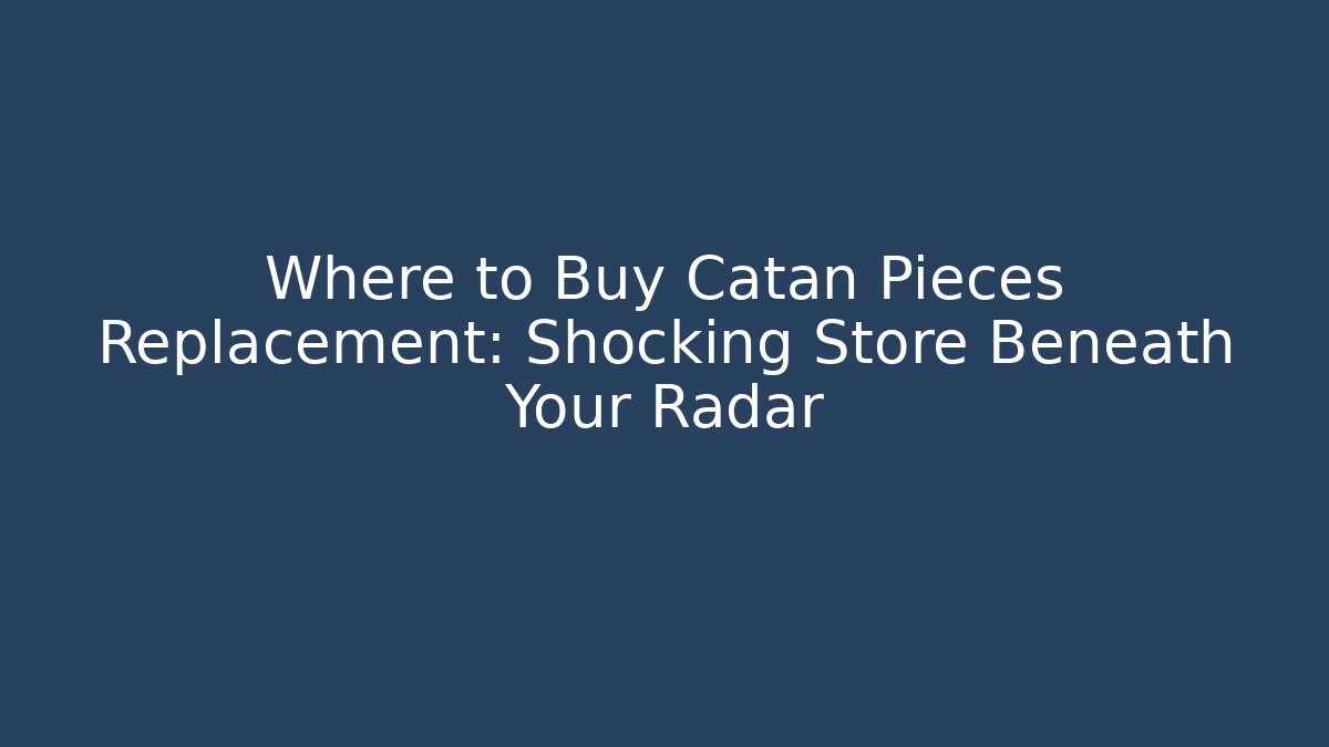 Where to Buy Catan Pieces Replacement: Shocking Store Beneath Your Radar