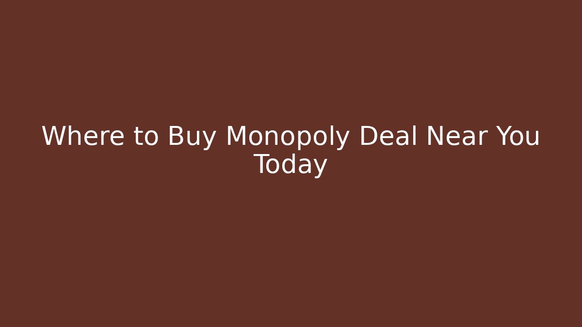 Where to Buy Monopoly Deal Near You Today