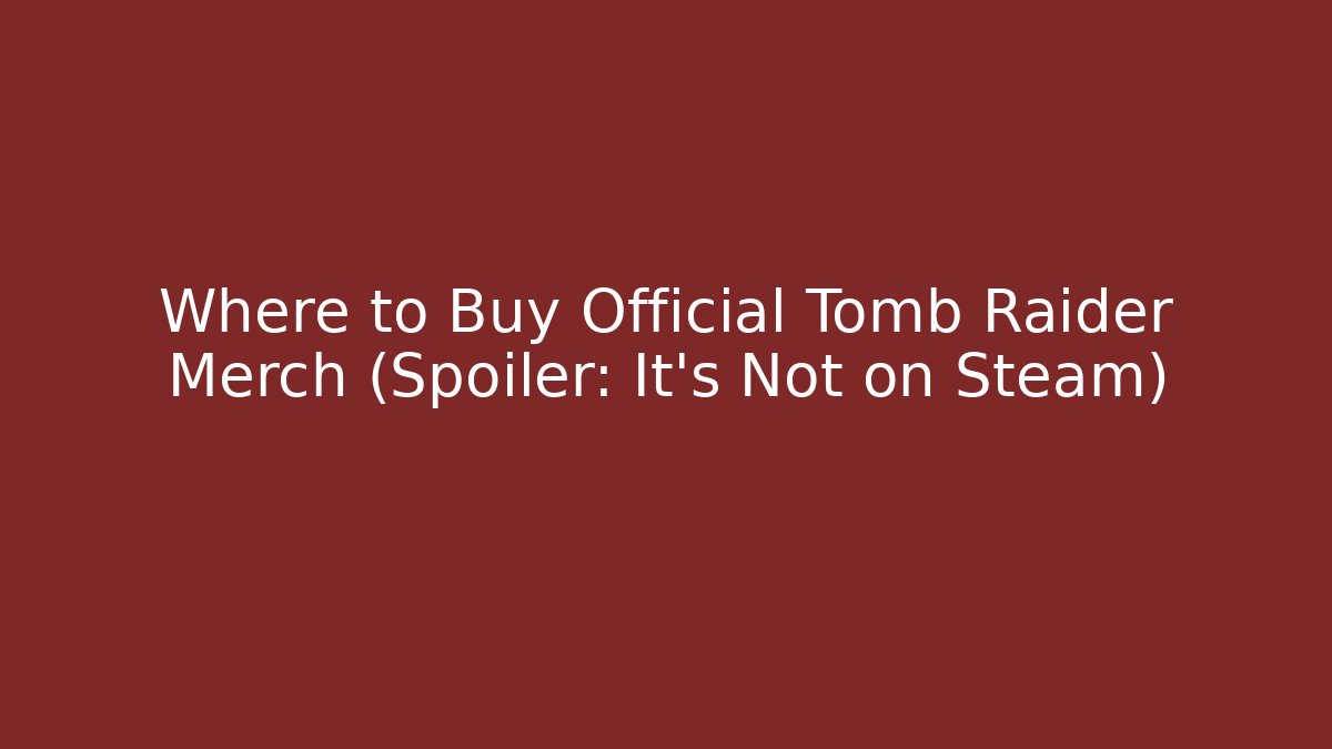 Where to Buy Official Tomb Raider Merch (Spoiler: It’s Not on Steam)
