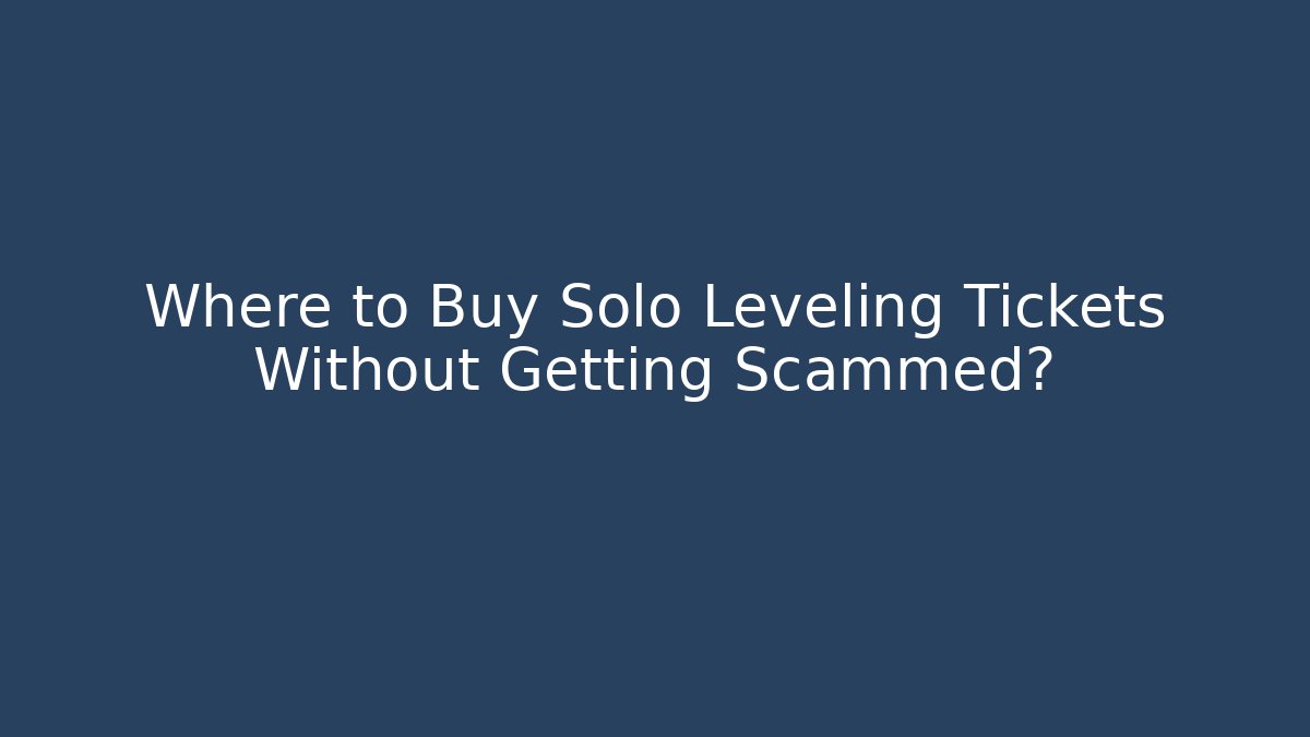 Where to Buy Solo Leveling Tickets Without Getting Scammed?