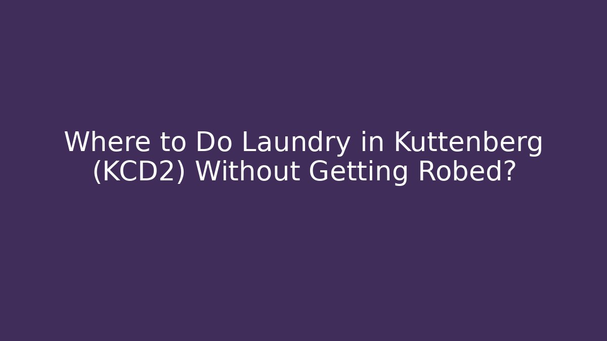 Where to Do Laundry in Kuttenberg (KCD2) Without Getting Robed? - Andrea Zevedo