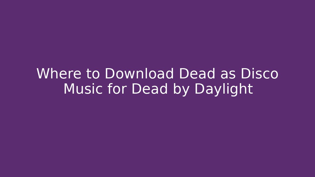 Where to Download Dead as Disco Music for Dead by Daylight