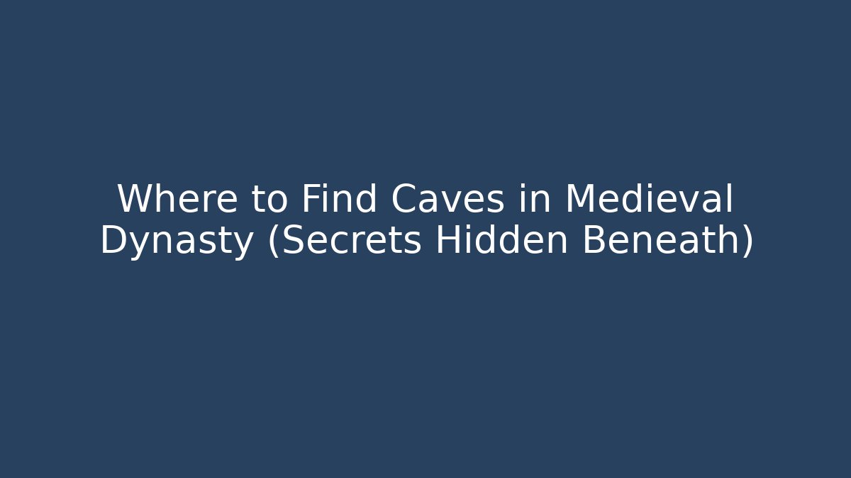 Where to Find Caves in Medieval Dynasty (Secrets Hidden Beneath)