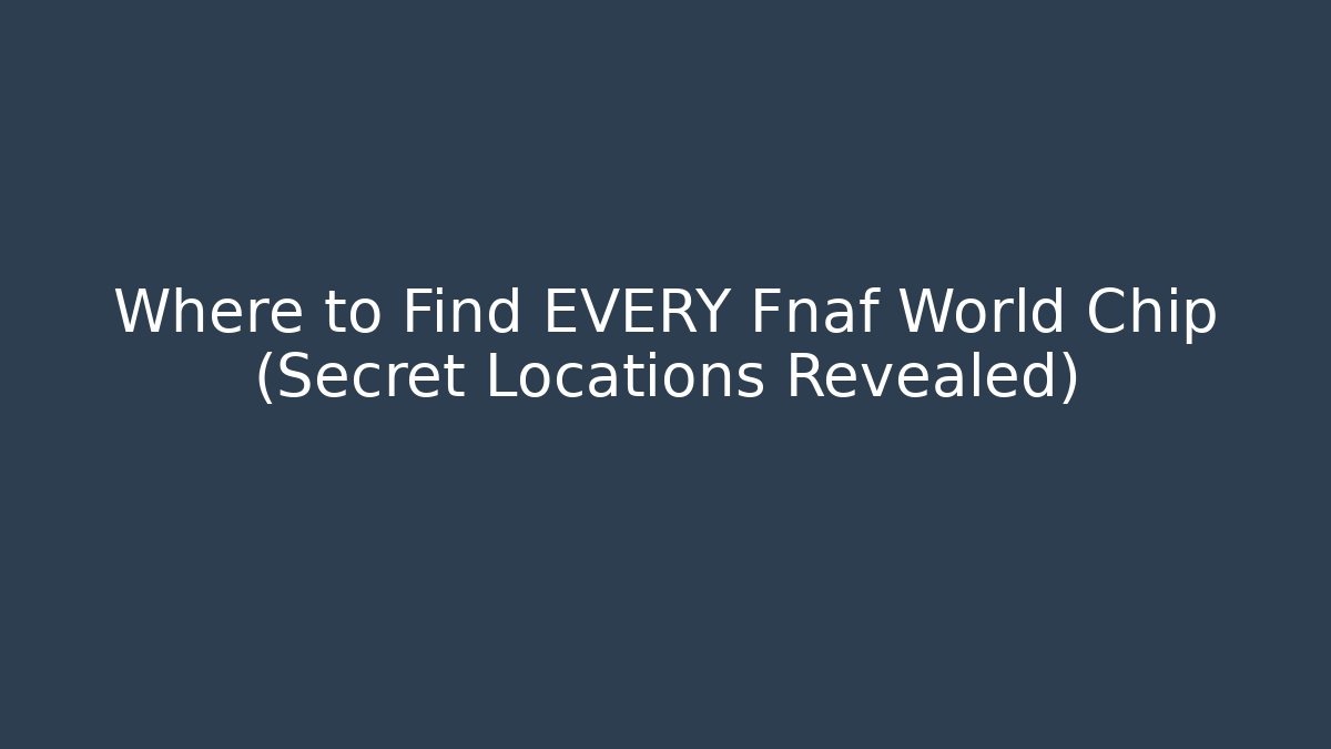 Where to Find EVERY Fnaf World Chip (Secret Locations Revealed)