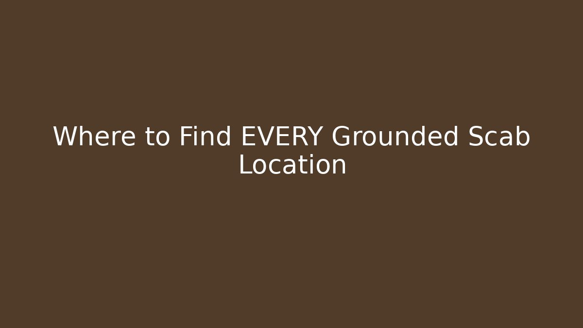 Where to Find EVERY Grounded Scab Location