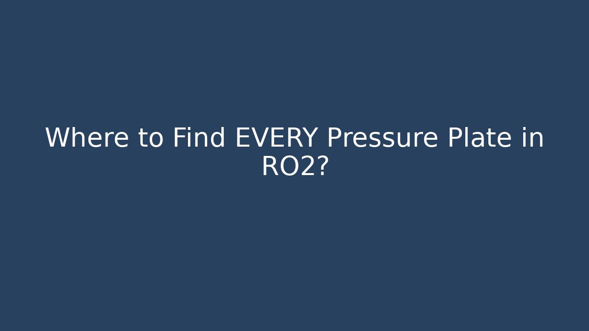 Where to Find EVERY Pressure Plate in RO2?
