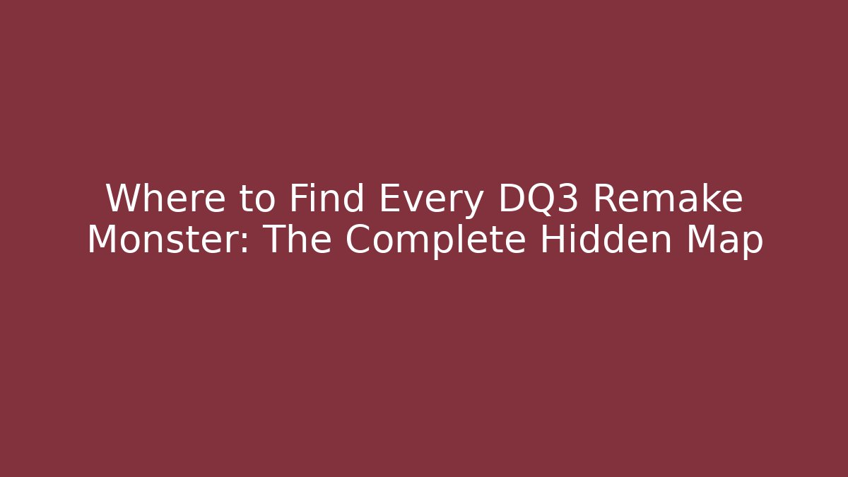 Where to Find Every DQ3 Remake Monster: The Complete Hidden Map