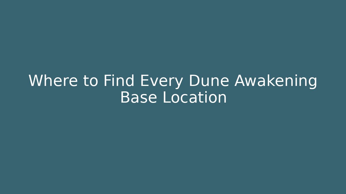 Where to Find Every Dune Awakening Base Location