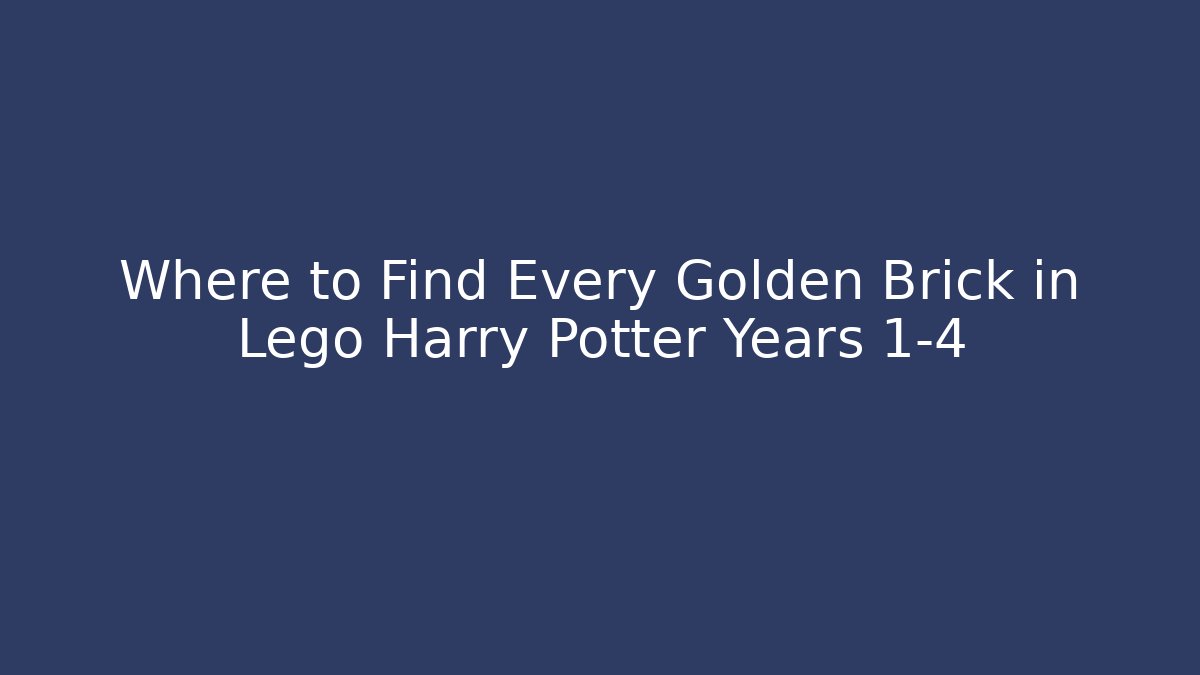 Where to Find Every Golden Brick in Lego Harry Potter Years 1-4