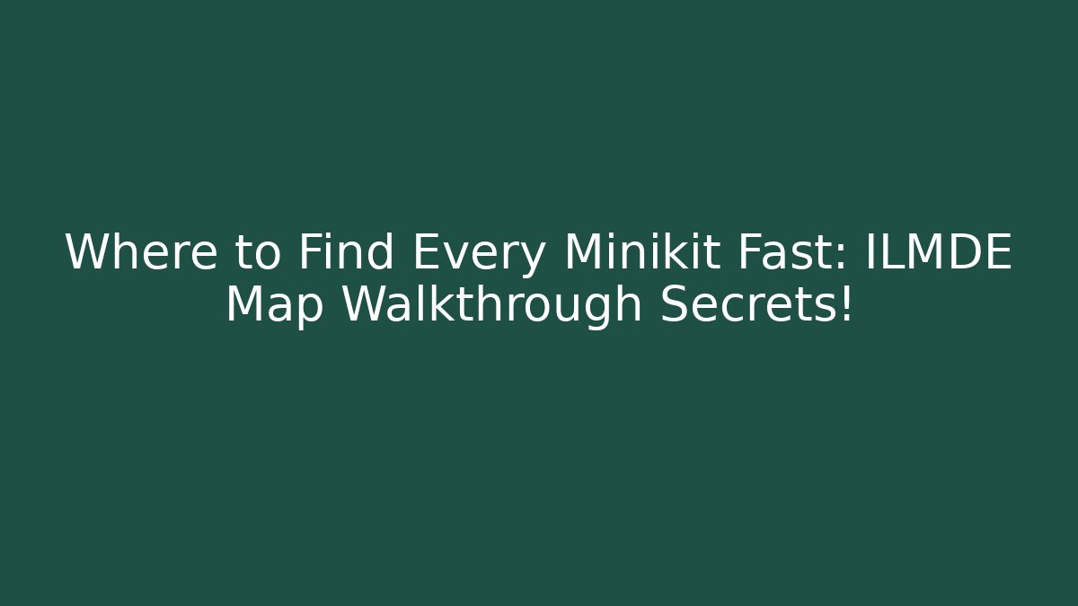 Where to Find Every Minikit Fast: ILMDE Map Walkthrough Secrets!