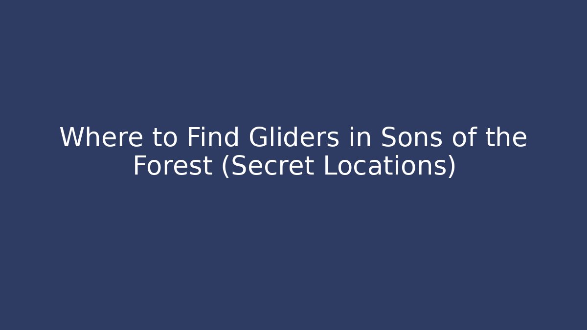 Where to Find Gliders in Sons of the Forest (Secret Locations)