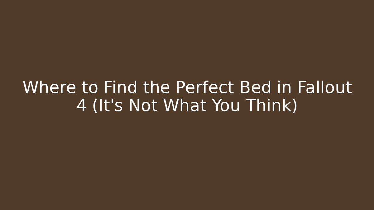 Where to Find the Perfect Bed in Fallout 4 (It’s Not What You Think)