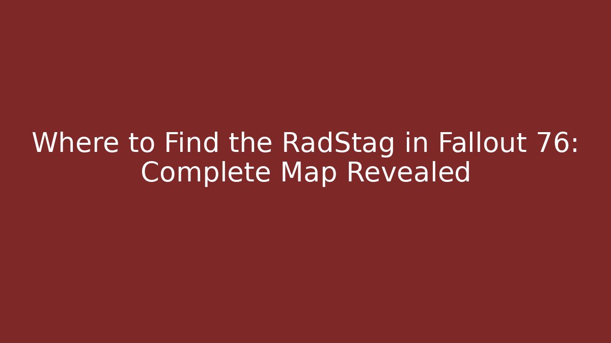 Where to Find the RadStag in Fallout 76: Complete Map Revealed