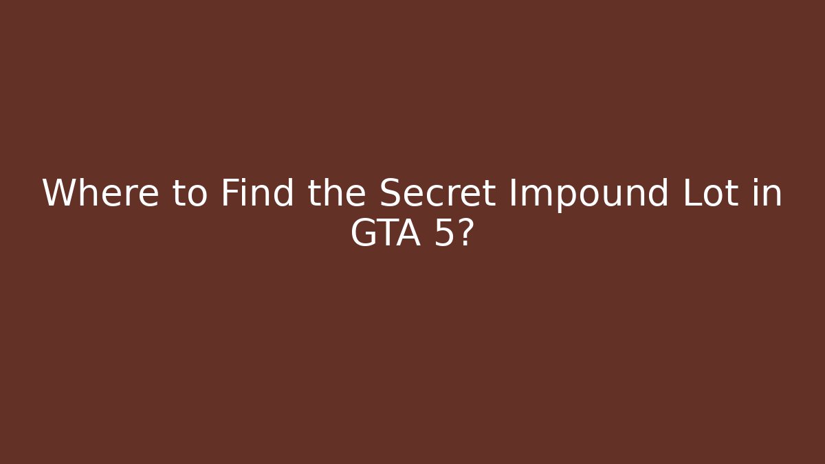 Where to Find the Secret Impound Lot in GTA 5?