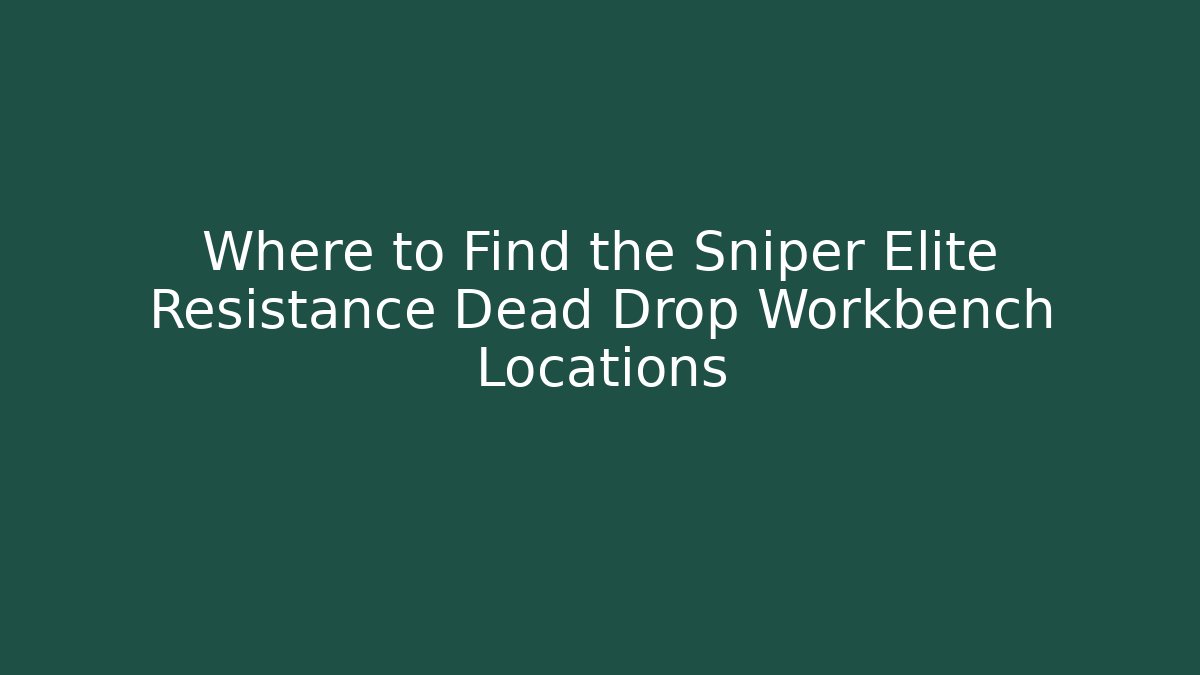 Where to Find the Sniper Elite Resistance Dead Drop Workbench Locations
