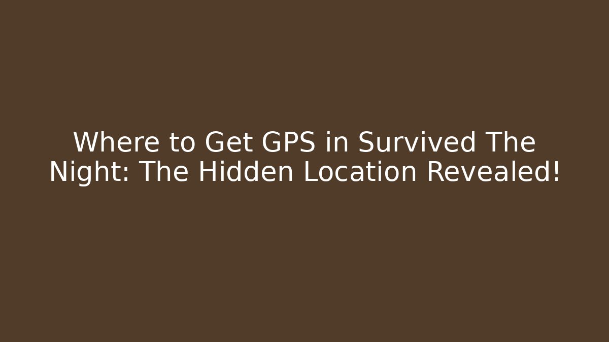 Where to Get GPS in Survived The Night: The Hidden Location Revealed! - Andrea Zevedo