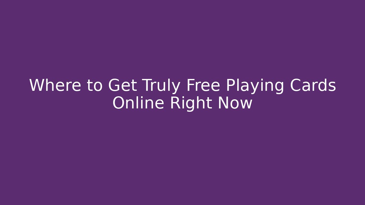 Where to Get Truly Free Playing Cards Online Right Now