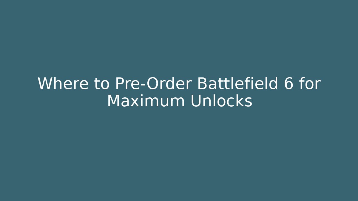 Where to Pre-Order Battlefield 6 for Maximum Unlocks