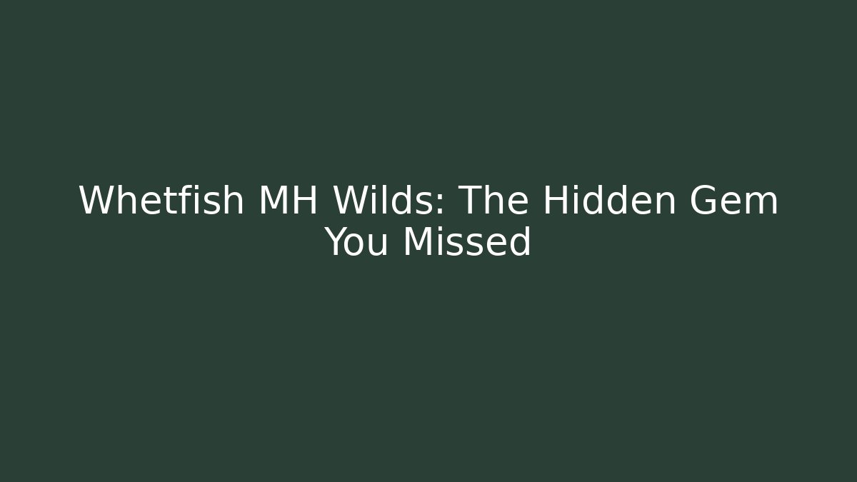 Whetfish MH Wilds: The Hidden Gem You Missed