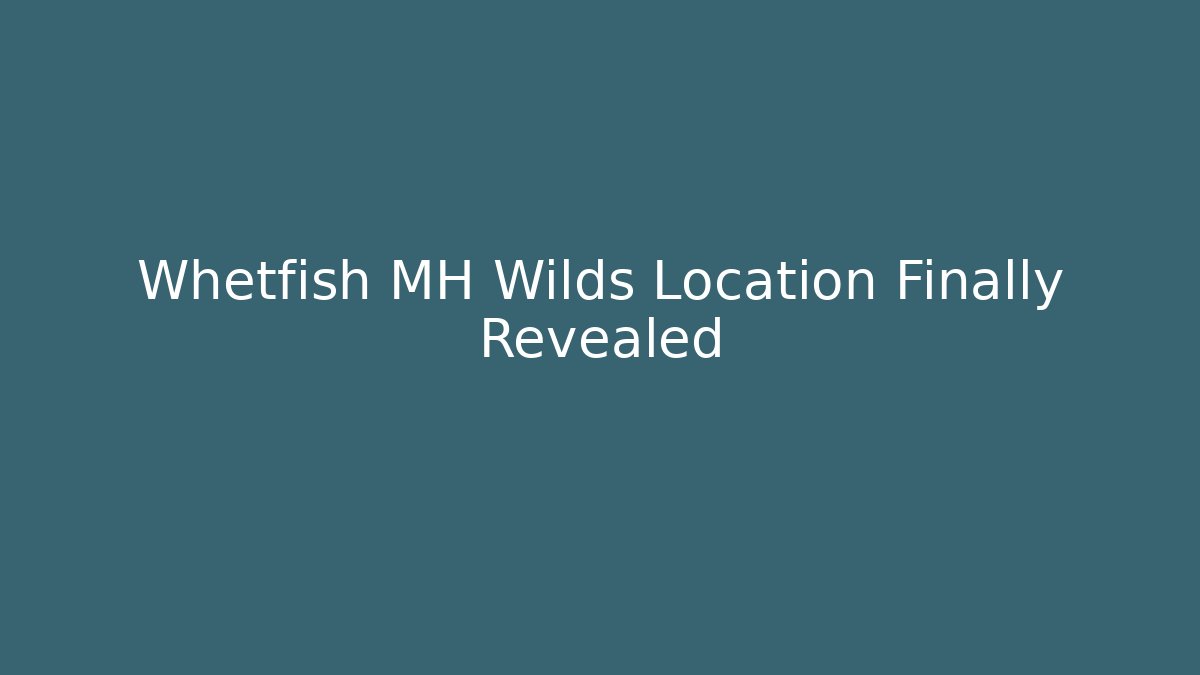 Whetfish MH Wilds Location Finally Revealed