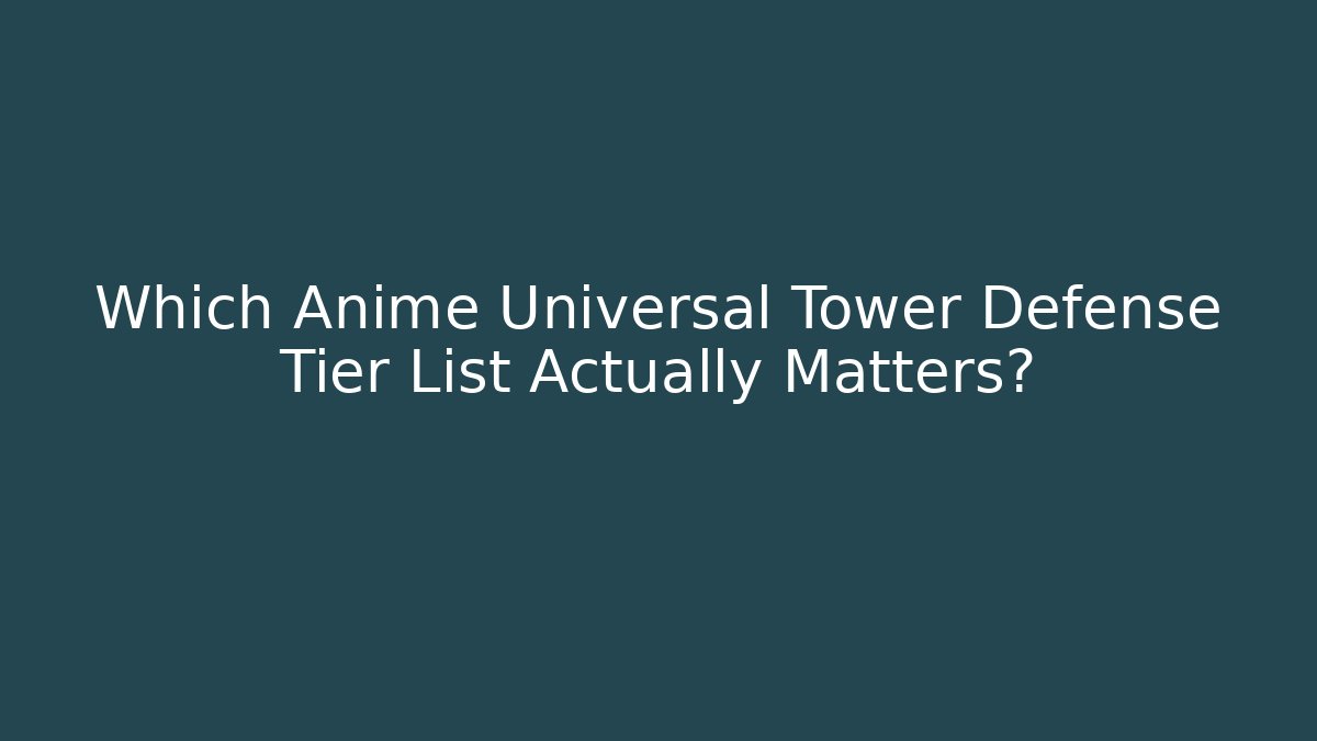 Which Anime Universal Tower Defense Tier List Actually Matters? - Andrea Zevedo