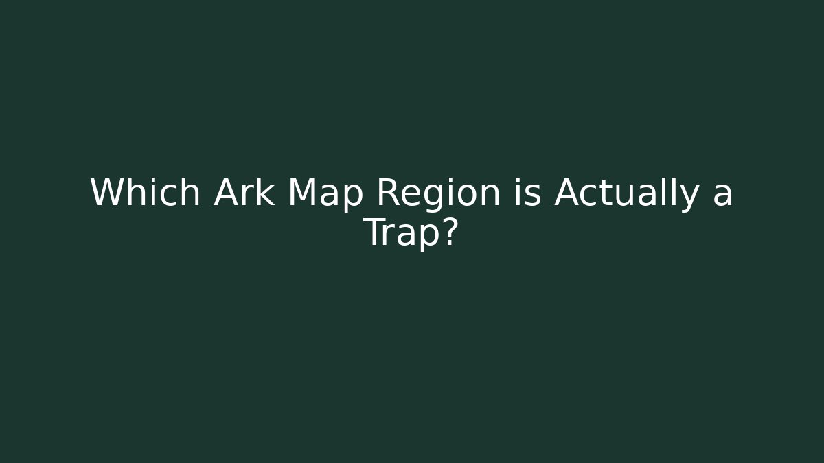 Which Ark Map Region is Actually a Trap?