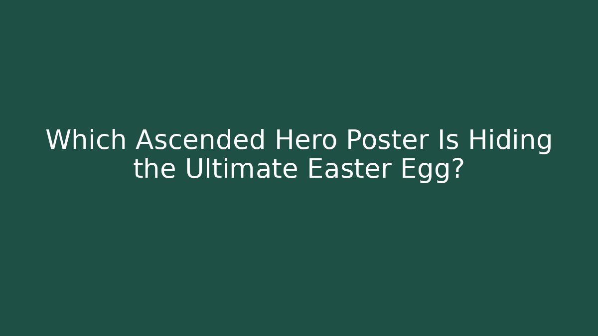 Which Ascended Hero Poster Is Hiding the Ultimate Easter Egg?