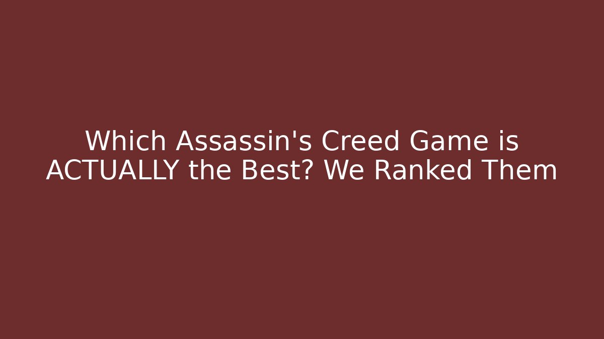 Which Assassin's Creed Game is ACTUALLY the Best? We Ranked Them