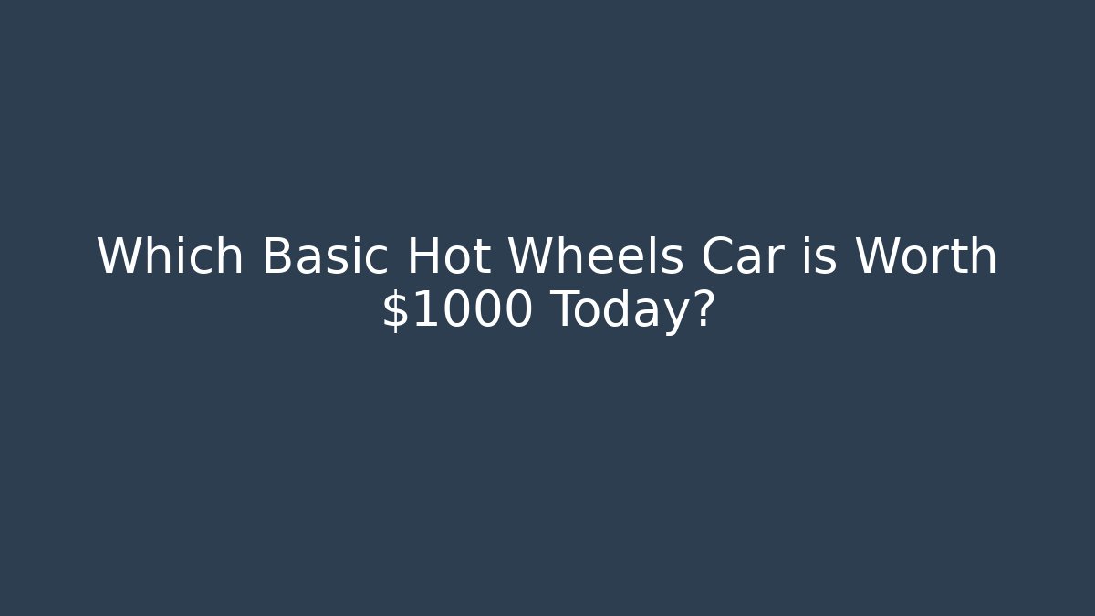 Which Basic Hot Wheels Car is Worth $1000 Today?