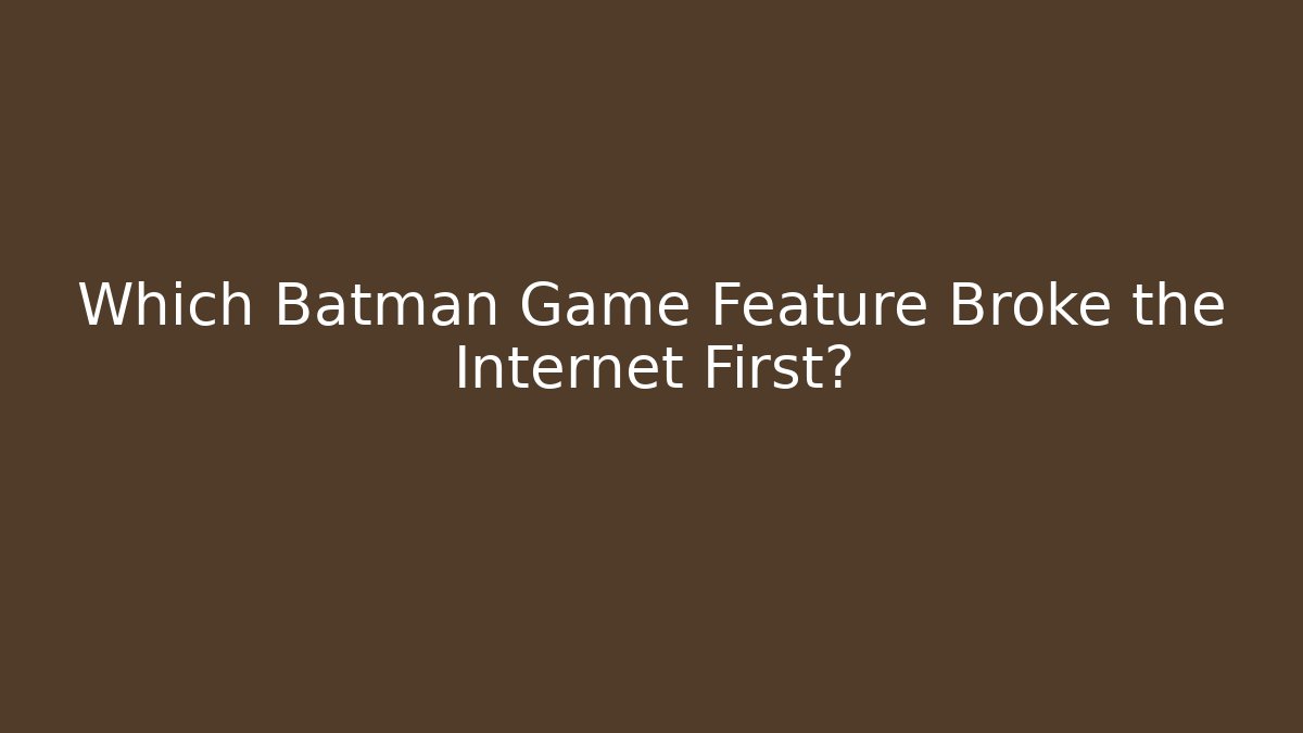 Which Batman Game Feature Broke the Internet First?