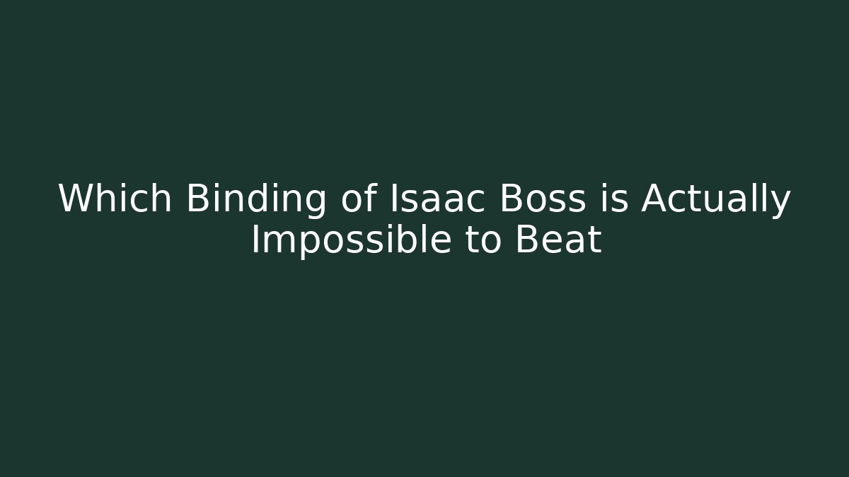 Which Binding of Isaac Boss is Actually Impossible to Beat