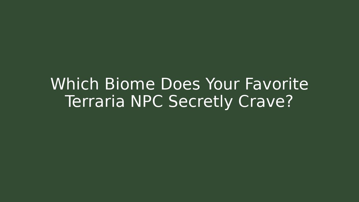Which Biome Does Your Favorite Terraria NPC Secretly Crave?