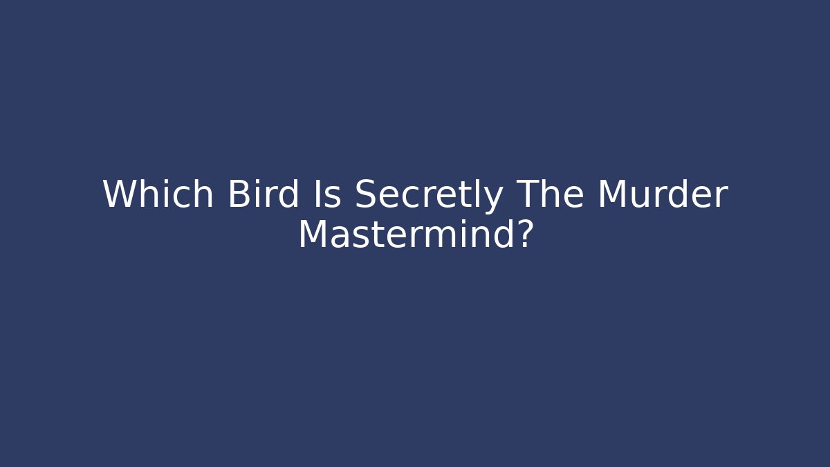 Which Bird Is Secretly The Murder Mastermind? - Andrea Zevedo