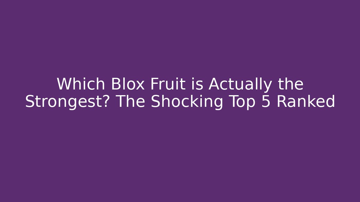Which Blox Fruit is Actually the Strongest? The Shocking Top 5 Ranked