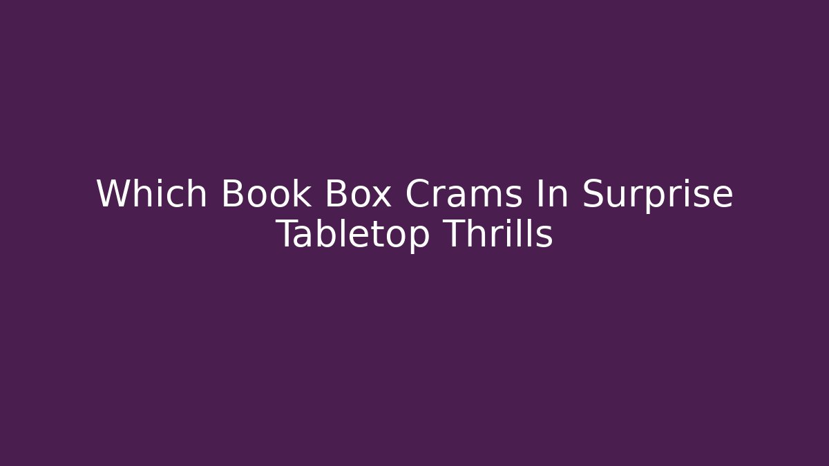 Which Book Box Crams In Surprise Tabletop Thrills