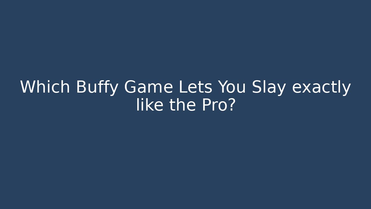 Which Buffy Game Lets You Slay exactly like the Pro? - Andrea Zevedo