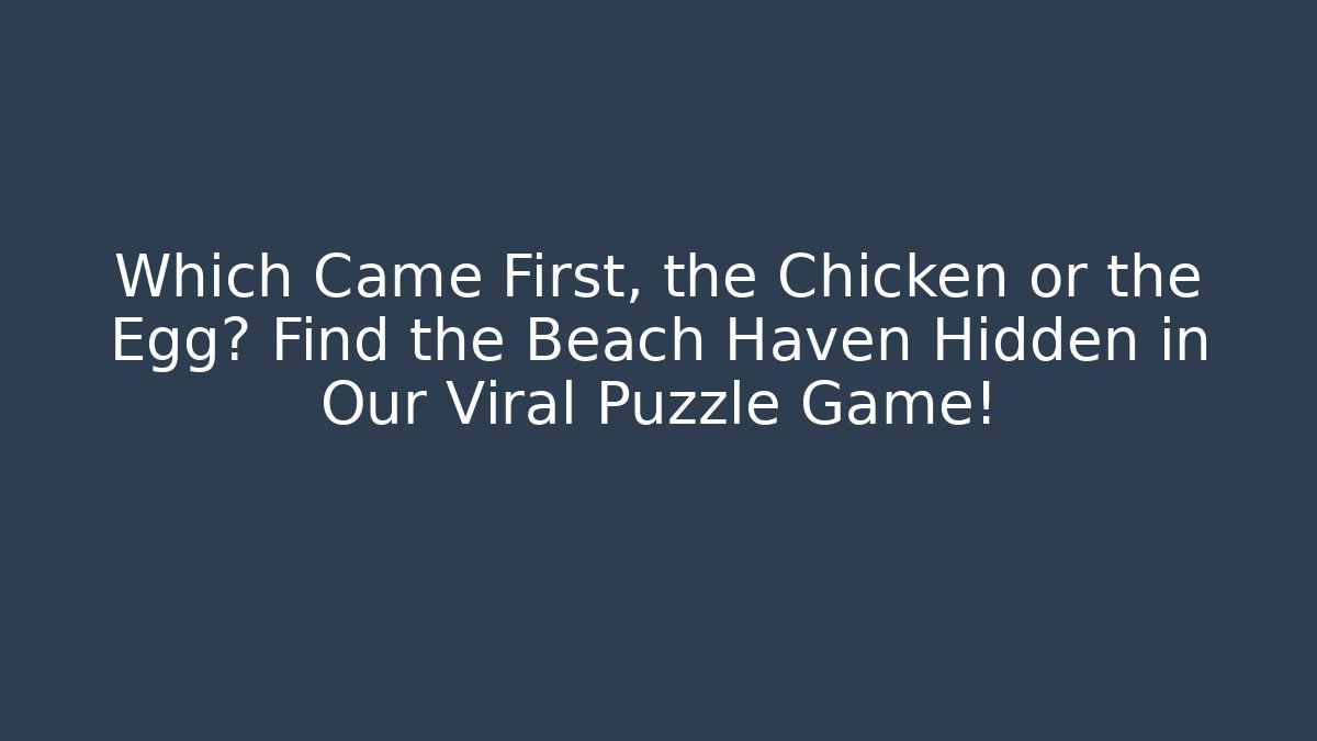 Which Came First, the Chicken or the Egg? Find the Beach Haven Hidden in Our Viral Puzzle Game!