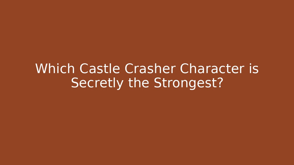 Which Castle Crasher Character is Secretly the Strongest?