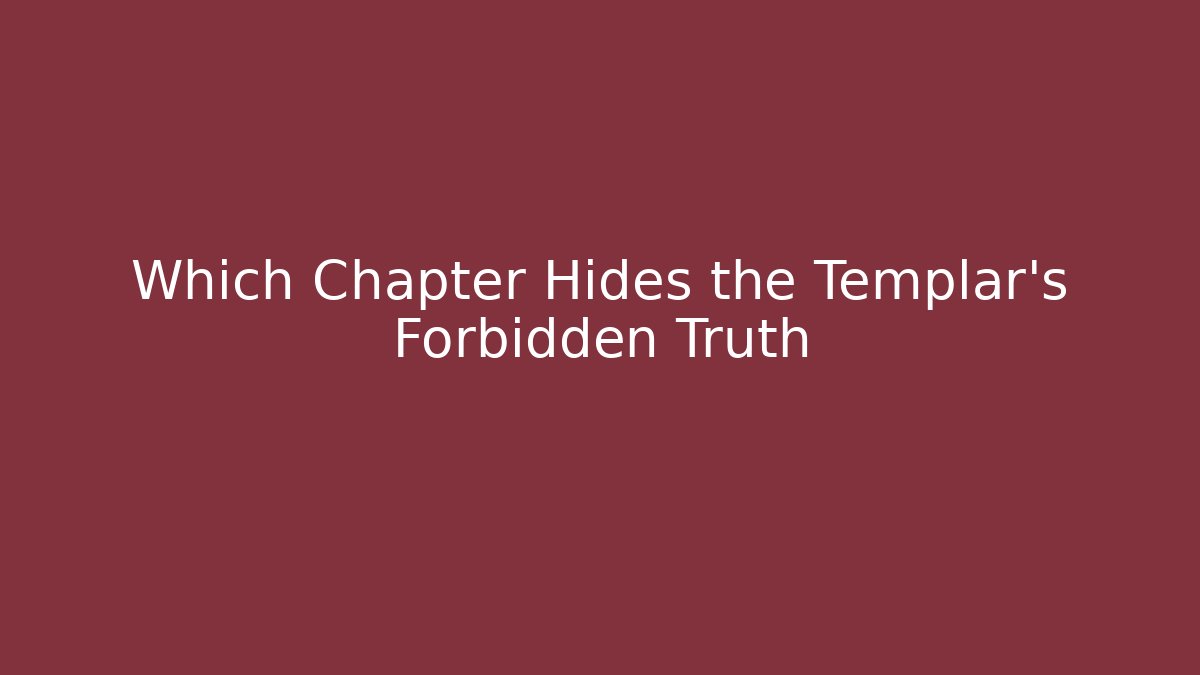 Which Chapter Hides the Templar's Forbidden Truth