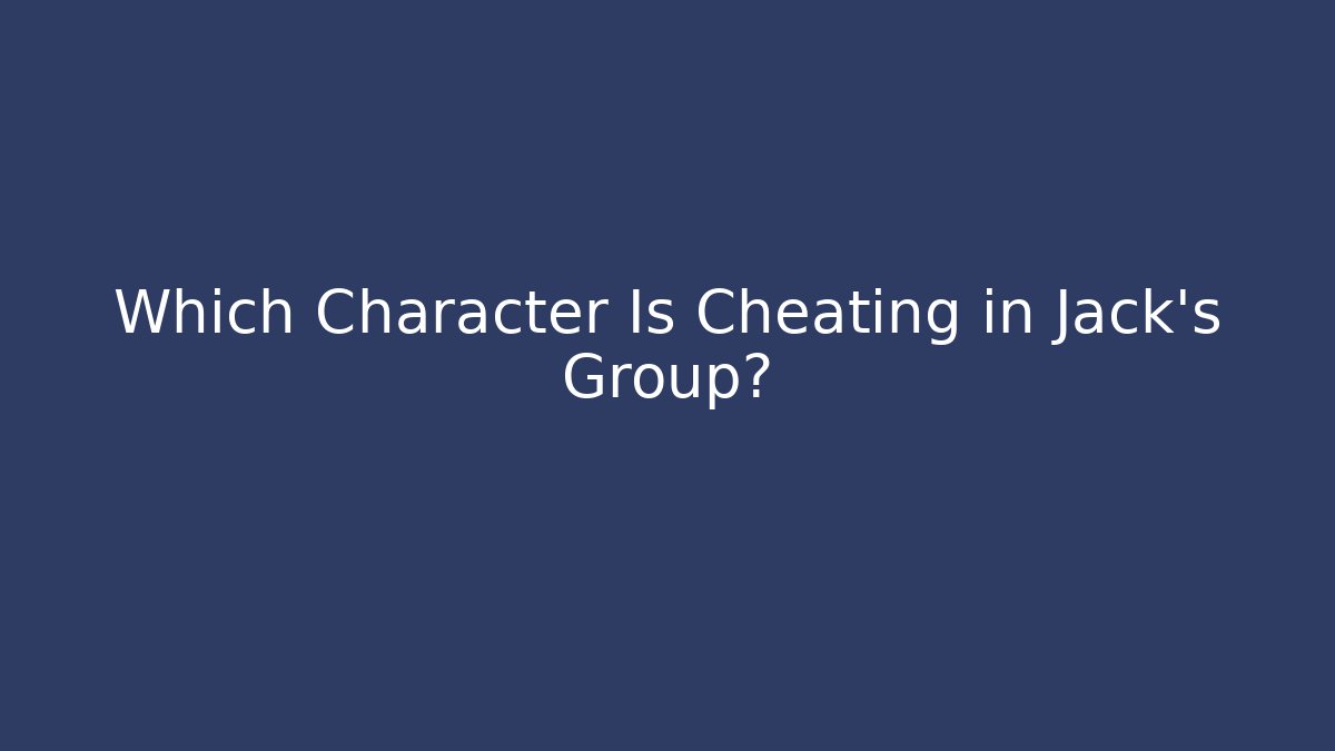 Which Character Is Cheating in Jack's Group?