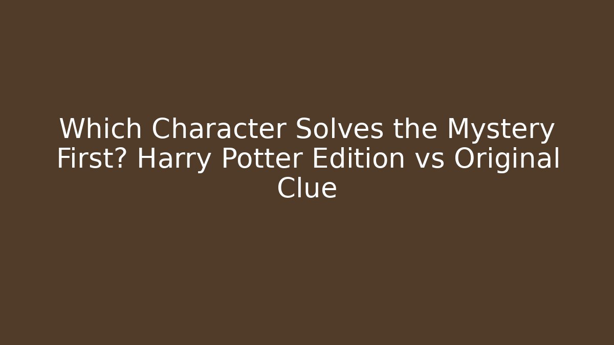 Which Character Solves the Mystery First? Harry Potter Edition vs Original Clue