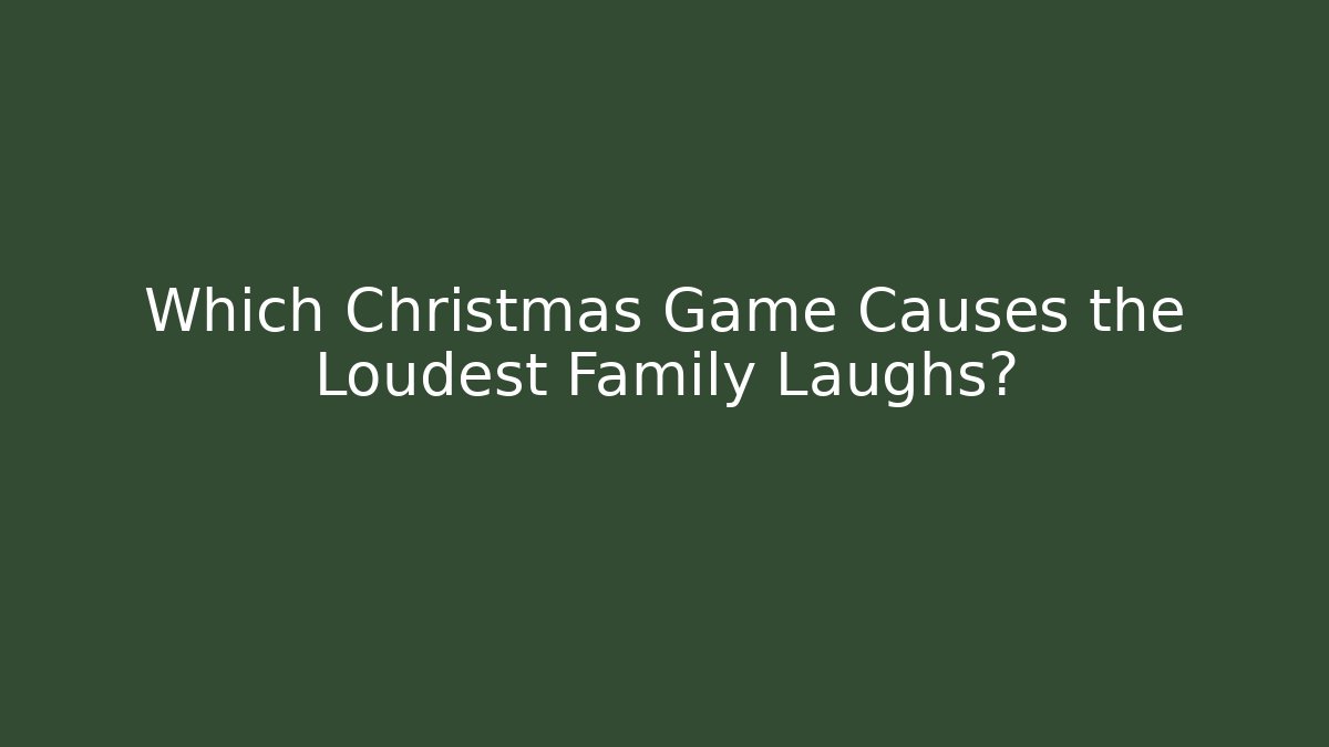 Which Christmas Game Causes the Loudest Family Laughs?